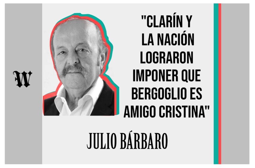  Julio Bárbaro: «Clarín y La Nación lograron imponer que Bergoglio es amigo Cristina»